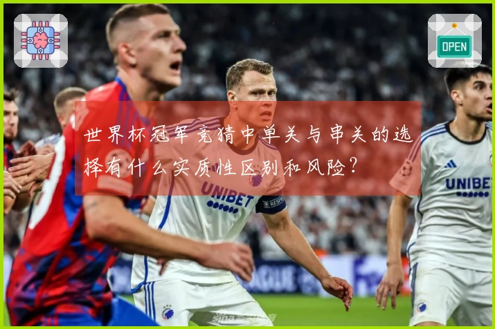 世界杯冠军竞猜中单关与串关的选择有什么实质性区别和风险？