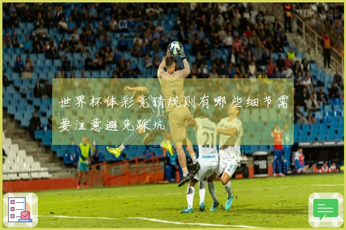 世界杯体彩竞猜规则有哪些细节需要注意避免踩坑